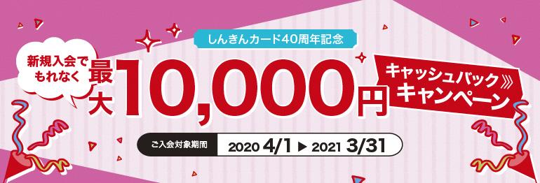 しんきんカード40周年記念　新規入会でもれなく最大10,000円キャッシュバックキャンペーン