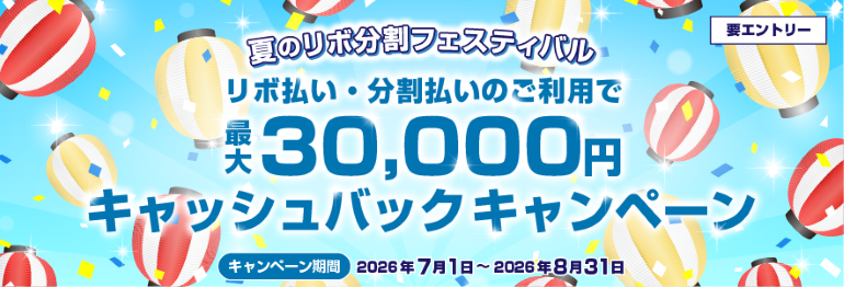 夏のリボ分割フェスティバル　リボ払い・分割払いのご利用で最大30,000円キャッシュバックキャンペーン