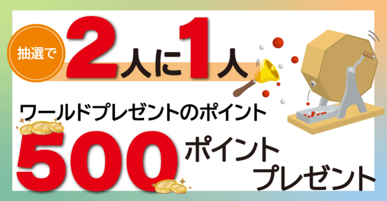 2人に1人 ワールドプレゼントのポイント 500ポイントプレゼント
